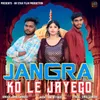 Jangra Ko Le Jayego